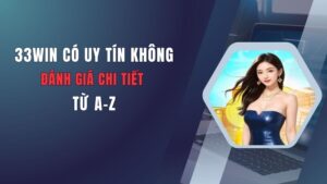 33win-co-uy-tin-khong-danh-gia-chi-tiet-tu-a-z