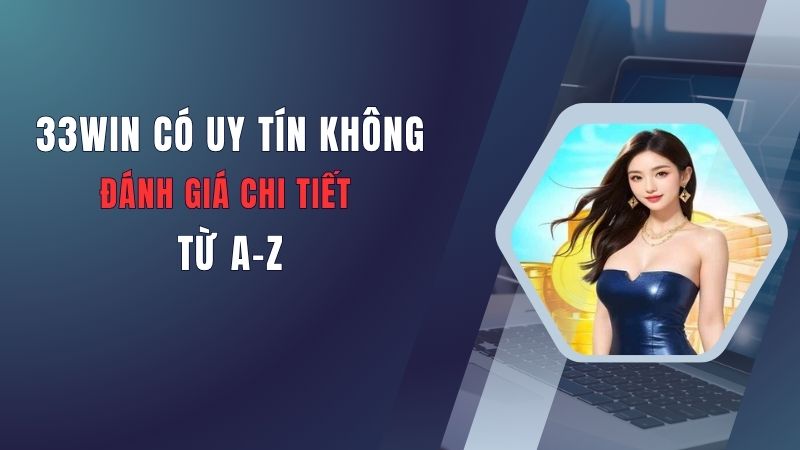 33win-co-uy-tin-khong-danh-gia-chi-tiet-tu-a-z
